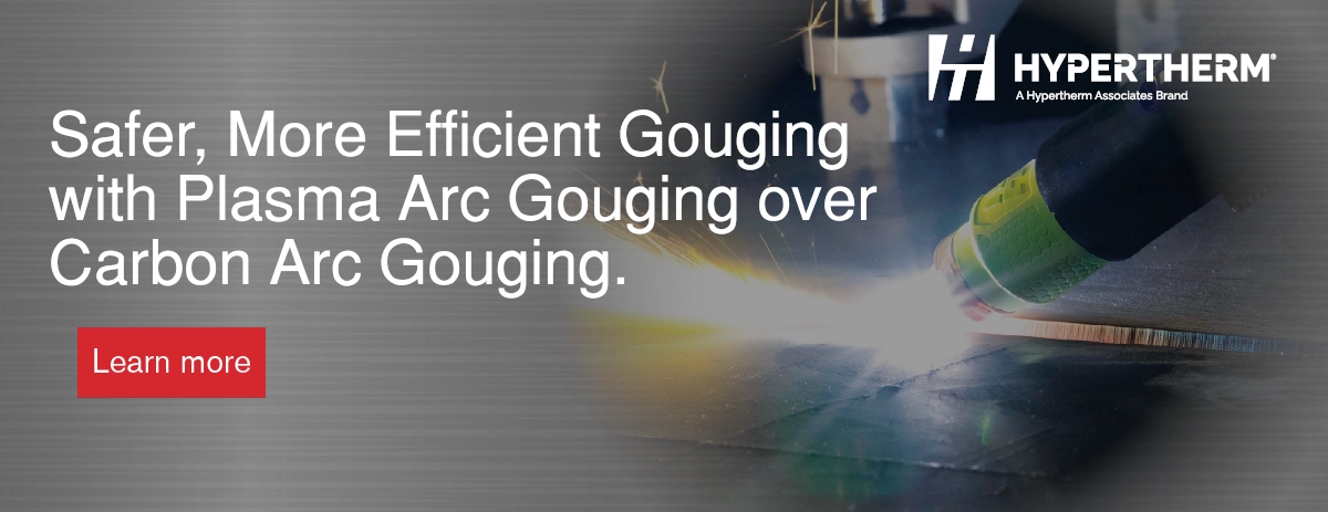 Hypertherm: Safer, More Efficient Gouging with Plasma Arc Gouging over Carbon Arc Gouging.